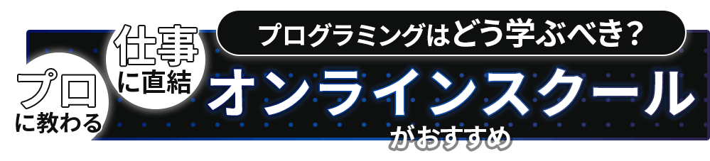 プログラミングはどう学習すべき？プロに教われて仕事に直結するオンラインスクールがおすすめ
