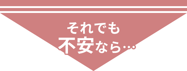 それでも不安なら・・・